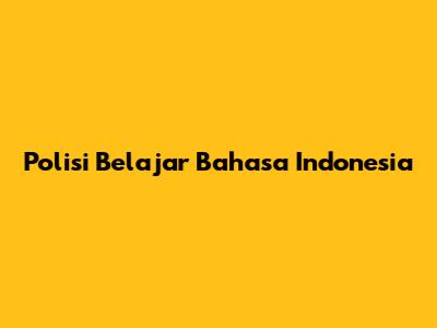 Polisi Belajar Bahasa Indonesia