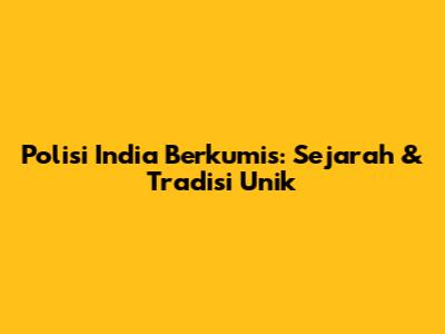 Polisi India Berkumis: Sejarah & Tradisi Unik