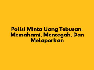 Polisi Minta Uang Tebusan: Memahami, Mencegah, Dan Melaporkan