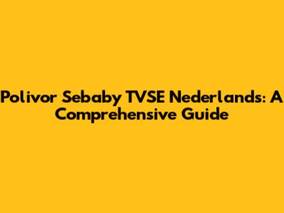 Polivor Sebaby TVSE Nederlands: A Comprehensive Guide