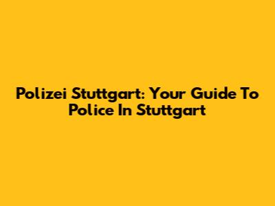 Polizei Stuttgart: Your Guide To Police In Stuttgart