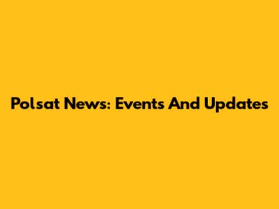 Polsat News: Events And Updates