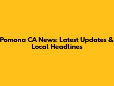 Pomona CA News: Latest Updates & Local Headlines