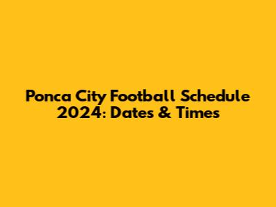 Ponca City Football Schedule 2024: Dates & Times