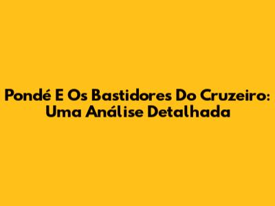 Pondé E Os Bastidores Do Cruzeiro: Uma Análise Detalhada