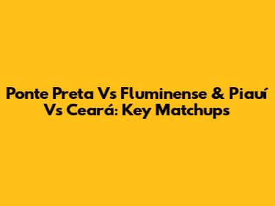 Ponte Preta Vs Fluminense & Piauí Vs Ceará: Key Matchups