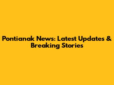 Pontianak News: Latest Updates & Breaking Stories