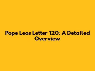 Pope Leo's Letter 120: A Detailed Overview