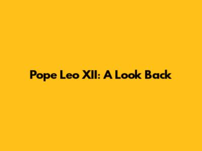 Pope Leo XII: A Look Back