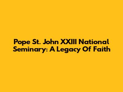 Pope St. John XXIII National Seminary: A Legacy Of Faith