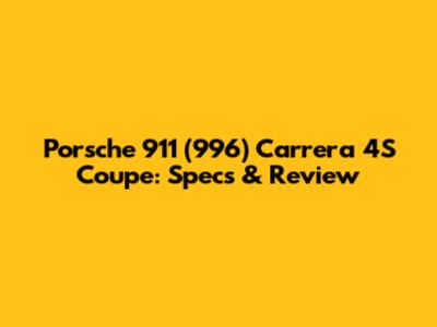 Porsche 911 (996) Carrera 4S Coupe: Specs & Review
