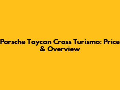 Porsche Taycan Cross Turismo: Price & Overview