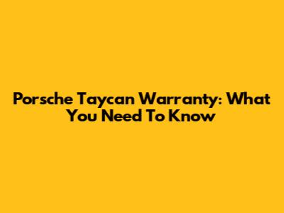 Porsche Taycan Warranty: What You Need To Know