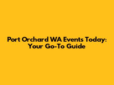 Port Orchard WA Events Today: Your Go-To Guide