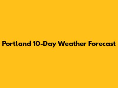 Portland 10-Day Weather Forecast