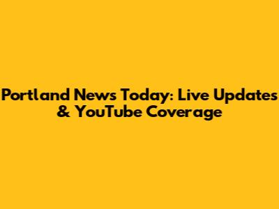 Portland News Today: Live Updates & YouTube Coverage