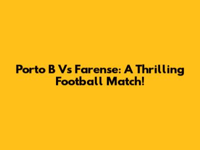 Porto B Vs Farense: A Thrilling Football Match!