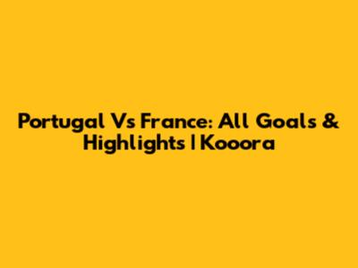 Portugal Vs France: All Goals & Highlights | Kooora