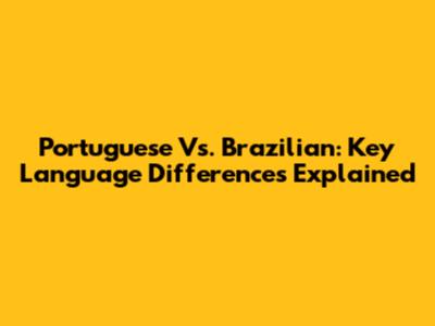 Portuguese Vs. Brazilian: Key Language Differences Explained