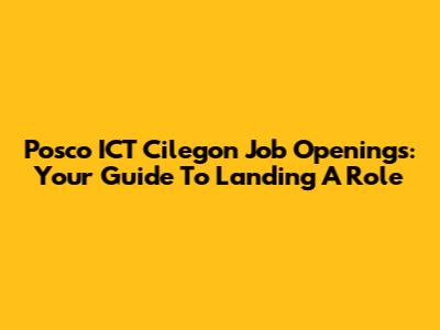 Posco ICT Cilegon Job Openings: Your Guide To Landing A Role