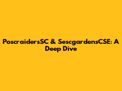 PoscraidersSC & SescgardensCSE: A Deep Dive