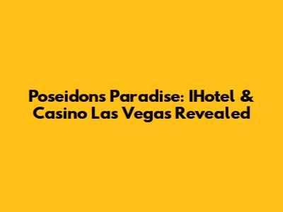 Poseidon's Paradise: IHotel & Casino Las Vegas Revealed