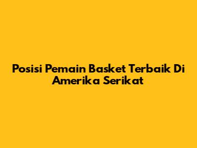 Posisi Pemain Basket Terbaik Di Amerika Serikat