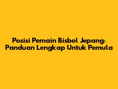 Posisi Pemain Bisbol Jepang: Panduan Lengkap Untuk Pemula
