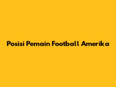 Posisi Pemain Football Amerika