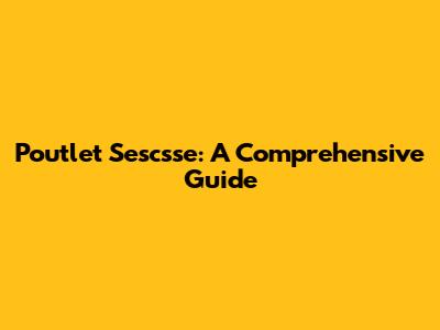 Poutlet Sescsse: A Comprehensive Guide