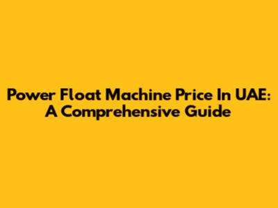 Power Float Machine Price In UAE: A Comprehensive Guide