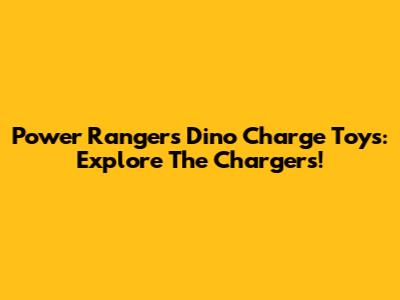 Power Rangers Dino Charge Toys: Explore The Chargers!