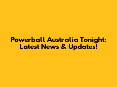 Powerball Australia Tonight: Latest News & Updates!