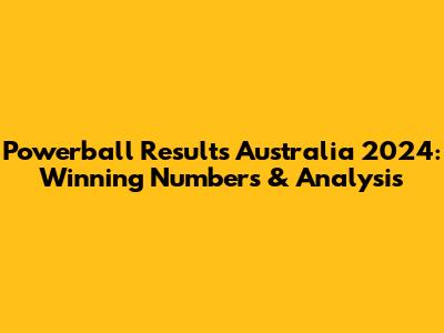 Powerball Results Australia 2024: Winning Numbers & Analysis