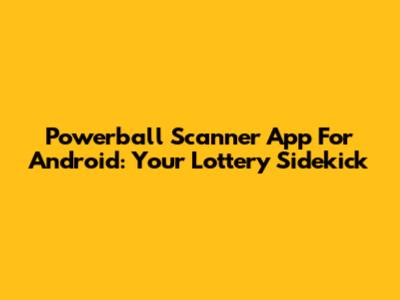 Powerball Scanner App For Android: Your Lottery Sidekick