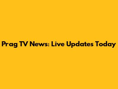 Prag TV News: Live Updates Today