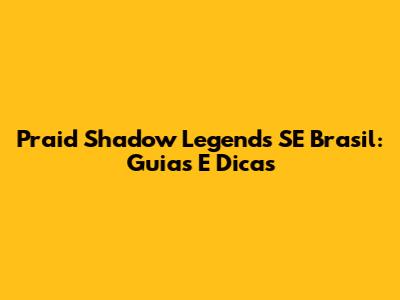 Praid Shadow Legends SE Brasil: Guias E Dicas