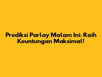 Prediksi Parlay Malam Ini: Raih Keuntungan Maksimal!