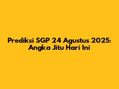 Prediksi SGP 24 Agustus 2025: Angka Jitu Hari Ini
