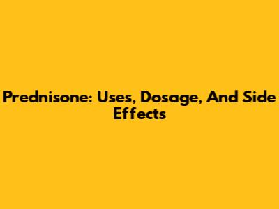 Prednisone: Uses, Dosage, And Side Effects