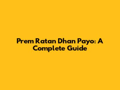Prem Ratan Dhan Payo: A Complete Guide