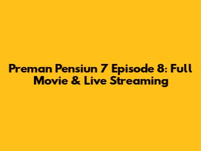 Preman Pensiun 7 Episode 8: Full Movie & Live Streaming