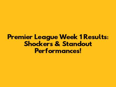 Premier League Week 1 Results: Shockers & Standout Performances!