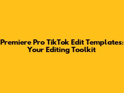 Premiere Pro TikTok Edit Templates: Your Editing Toolkit