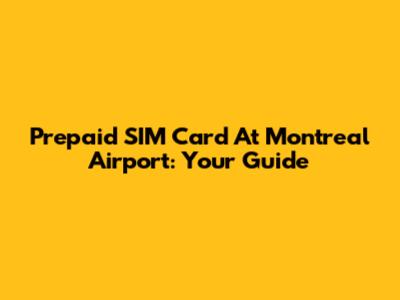 Prepaid SIM Card At Montreal Airport: Your Guide