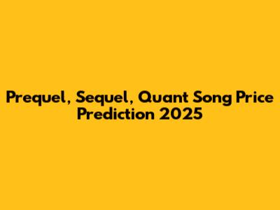 Prequel, Sequel, Quant Song Price Prediction 2025