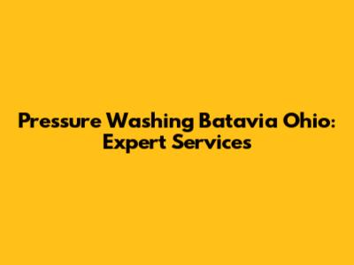 Pressure Washing Batavia Ohio: Expert Services