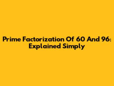 Prime Factorization Of 60 And 96: Explained Simply