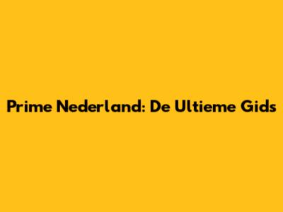 Prime Nederland: De Ultieme Gids