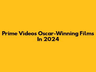Prime Video's Oscar-Winning Films In 2024
